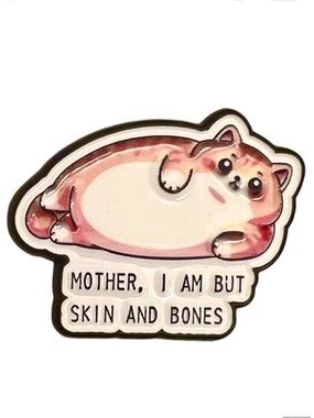 🧷Enamel Pin - Chonky Orange Cat With Caption "MOTHER, I AM BUT SKIN AND BONES."